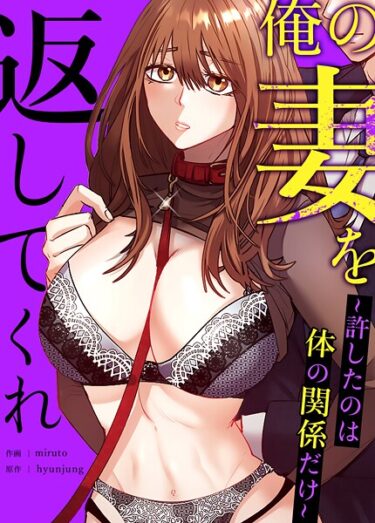 涙なしでは読めない感動的な一作！俺の妻を返してくれ〜許したのは体の関係だけ〜【完全版】