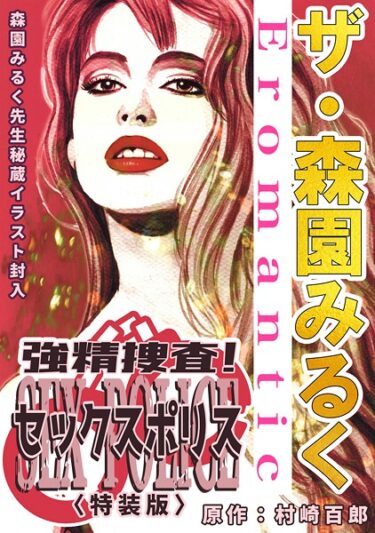 終わらない興奮が続く一冊！ザ・森園みるく 強精捜査！ セックスポリス＜秘蔵イラスト入り特装版＞