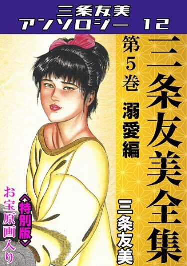 熱い欲望が溢れ出す！三条友美全集 第5巻 溺愛編＜お宝原画入り特別版＞・三条友美アンソロジー12