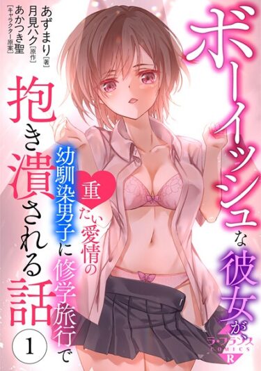 驚愕の事実が待ち受ける物語！ボーイッシュな彼女が、重たい愛情の幼馴染男子に修学旅行で抱き潰される話【期間限定無料】