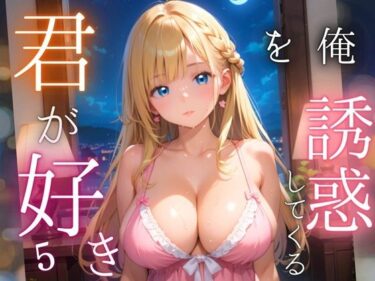 あなたの感覚を目覚めさせる美の世界！俺を誘惑してくる、君が好き〜大人下着で悩殺の夜〜5【厳選CG210枚収録】