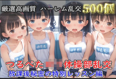 魅力的な美が輝く未来！【新作価格】【豪華特典あり】つるぺた体操部ロリハーレム乱交 放課後のムレムレ特別レッスン編【500個】