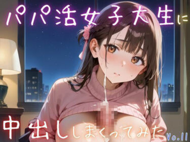 あなたを新たな美の世界へ誘う！パパ活女子大生に中出ししまくってみた11【抜きまくり豪華200枚！】