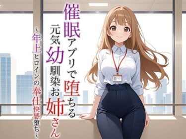 あなたの心を引き寄せる美の力！催●アプリで堕ちる元気幼馴染お姉さん 〜年上ヒロインの奉仕快感堕ち〜
