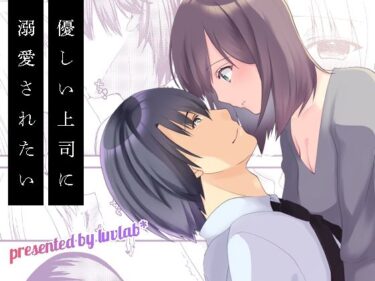 美が生み出す深い感動の瞬間！優しい上司に溺愛されたい