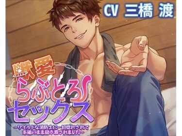 あなたを新たな美の世界へ誘う！獣愛らぶとろセックス〜ワイルドな消防士に一目惚れされて本能のまま抱き潰されました〜