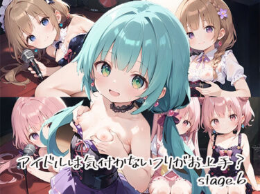 あなたの中に流れる美しさのリズム！アイドルは気付かないフリがお上手？stage.6