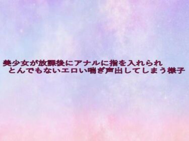 美が作り出す幻想的な時の流れ！美少女が放課後にアナルに指を入れられとんでもないエロい喘ぎ声出してしまう様子