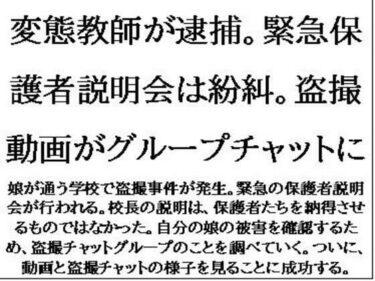 ただひとつの光が映し出す美！変態教師が逮捕。緊急保護者説明会は紛糾。盗撮動画がグループチャットに
