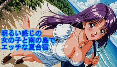 美しさが織り成す心の深み！明るい感じの女の子と南の島でエッチな夏合宿