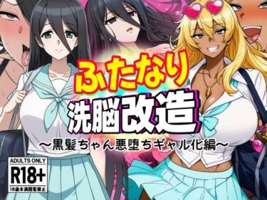 あなたの中に秘めた美しさの力！ふたなり洗脳改造〜黒髪ちゃん悪堕ちギャル化編〜