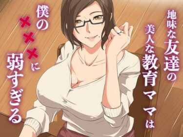 あなたを引き寄せる美しさの力の中で！地味な友達の美人な教育ママは僕の×××に弱すぎる