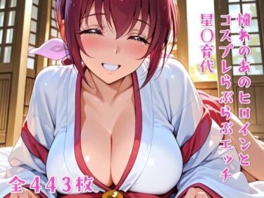 あなたを包み込む美しい風景！憧れのあのヒロインとコスプレらぶらぶエッチ 星〇育代