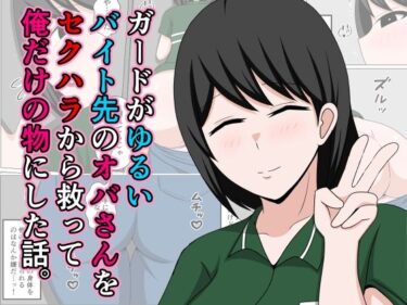 美しさが広がる心の中の光景！ガードがゆるいバイト先のオバさんをセクハラから救って俺だけの物にした話。