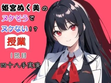 あなたの心を震わせる美しさ！姫宮ぬく美のヌケそうでヌケない授業？1限目四十八手実演