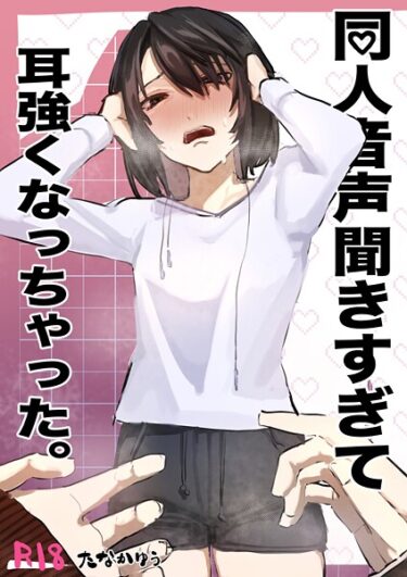 熱い欲望が溢れ出す！同人音声聞きすぎて耳強くなっちゃった。（単話）