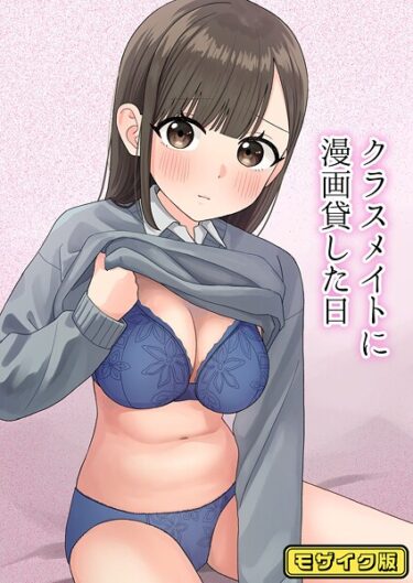 新しい欲望が目を覚ます瞬間！クラスメイトに漫画貸した日 モザイク版（単話）