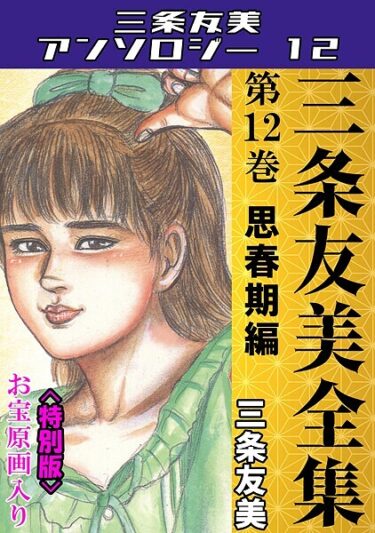 あなたを完全に虜にするストーリー！三条友美全集 第12巻 思春期編＜お宝原画入り特別版＞・三条友美アンソロジー12