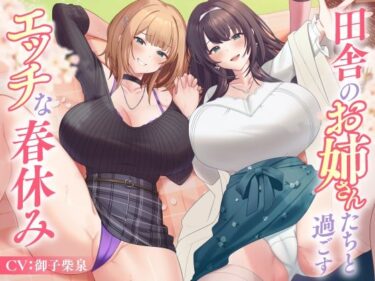 目を奪う映像の美学が広がる！田舎のお姉さんたちと過ごすエッチな春休み