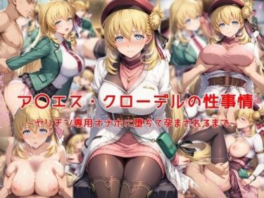 あなたを包み込む無限の調和の力！ア〇エス・クローデルの性事情〜ヤリチン専用オナホに堕ちて孕まされるまで〜