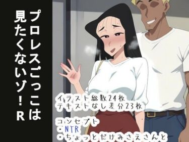 あなたの視界に広がる美の時間！プロレスごっこは 見たくないゾ！R