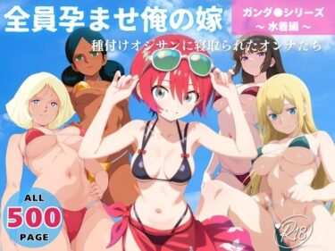 永遠に忘れられない映像の瞬間！全員孕ませ俺の嫁  ガ●ダム 各シリーズ 〜 水着編 〜 種付けオジサンに寝取られたオンナたち