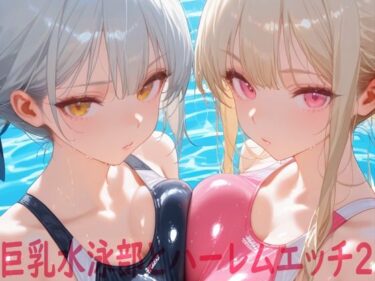 魅力に満ちた心揺さぶる時間！巨乳水泳部とハーレムエッチ2