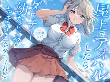 美しさが輝く一瞬を見逃さない！屋上でアオハルしたらダウナー幼なじみがおまんこさせてくれた【KU100】