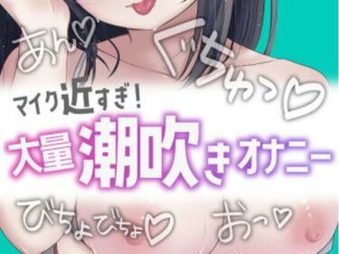 あなたの心に届く至高の瞬間！近すぎ！大量潮吹きオナニー