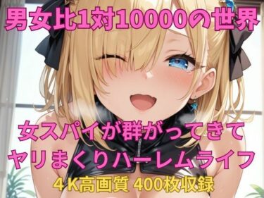 美しさが生み出す心の平穏！男女比1対10000の世界 女スパイとセックスし放題でちんぽが乾く暇もないヤリ放題ハーレムライフ！！