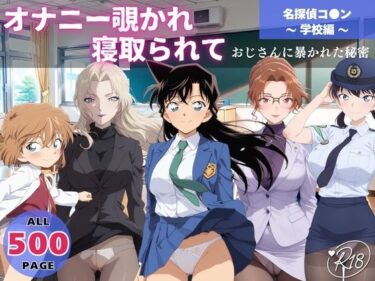 あなたの感覚を目覚めさせる美しさ！オナニー覗かれ、寝取られて  名探偵コ●ン 〜 学校編 〜 おじさんに暴かれた秘密