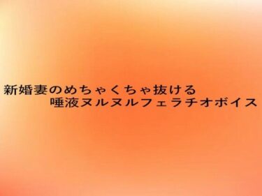 あなたを引き寄せる美しさの力の中で！新婚妻のめちゃくちゃ抜ける唾液ヌルヌルフェラチオボイス