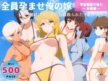見る者を圧倒する新時代の美！全員孕ませ俺の嫁  宇宙戦艦ヤ●ト  〜 水着編 〜 種付けオジサンに寝取られたオンナたち
