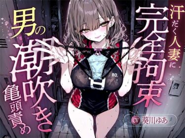 あなたの心を溶かす美の力！【汗染みパンツで亀頭責め×潮吹き拘束】更衣室でママさんバレーの高身長人妻に亀頭を擦られ、精子じゃないモノを噴かされた【男の潮吹きオーガズム】