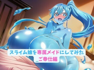 美と驚きが交わる圧巻の作品！スライム娘を専属メイドにしてみた_ご奉仕編