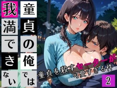 あなたの心に灯る美しさの光！童貞の俺では我慢できない2！びんびん210枚！童貞を殺すセーターが可愛すぎる件