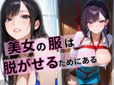 美が描く未来の景色！美女の服は脱がせるためにある