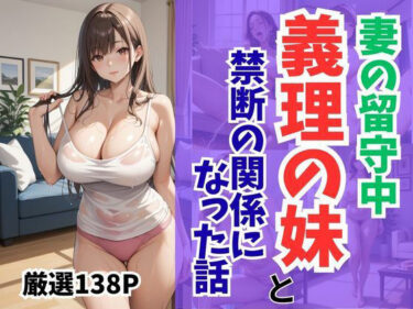 美が織り成す心の奥深さ！妻の留守中に義理の妹と禁断の関係になった話