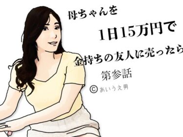 あなたを圧倒する美の瞬間！母ちゃんを1日15万円て？金持ちの友人に売ったら  第参話