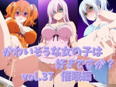 美しさが包み込む幻想的な世界！かわいそうな女の子は好きですか？ vol.37 催●編