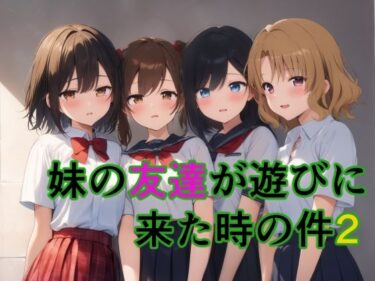 美があなたの心を照らす！妹の友達が遊びに来た時の件2