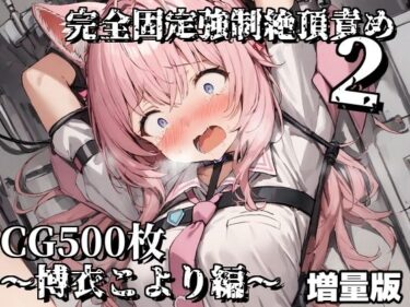 美しさが織りなす感動の瞬間！完全固定強●絶頂責め2〜博衣こより編〜増量版