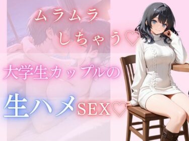 美の極みを表現した一作！ムラムラしちゃう…大学生カップルの生ハメSEX