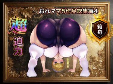美しさが広がる無限の時間の中で！おれママ5作品総集編4