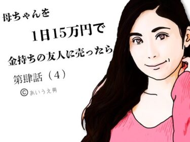 美しさが生み出す心の中の輝きの光！第肆話 母ちゃんを1日15万円で金持ちの友人に売ったら