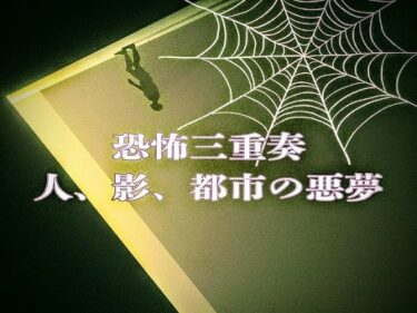 美しさが描く永遠の時間！恐怖三重奏 – 人、影、都市の悪夢 –