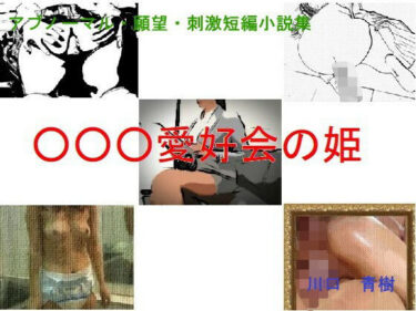 美しさの真髄を追い求める一作！アブノーマル・願望・刺激短編小説集「○○○愛好会の姫」