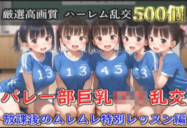 美しさが生み出す幻想的な輝き！【新作価格】【豪華特典あり】バレー部巨乳ロリハーレム乱交 放課後のムレムレ特別レッスン編【500個】